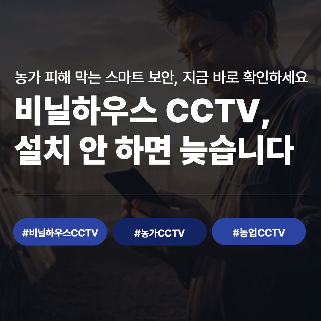 비닐하우스CCTV 설치, 지금 꼭 필요한 이유와 제대로 선택하는 방법