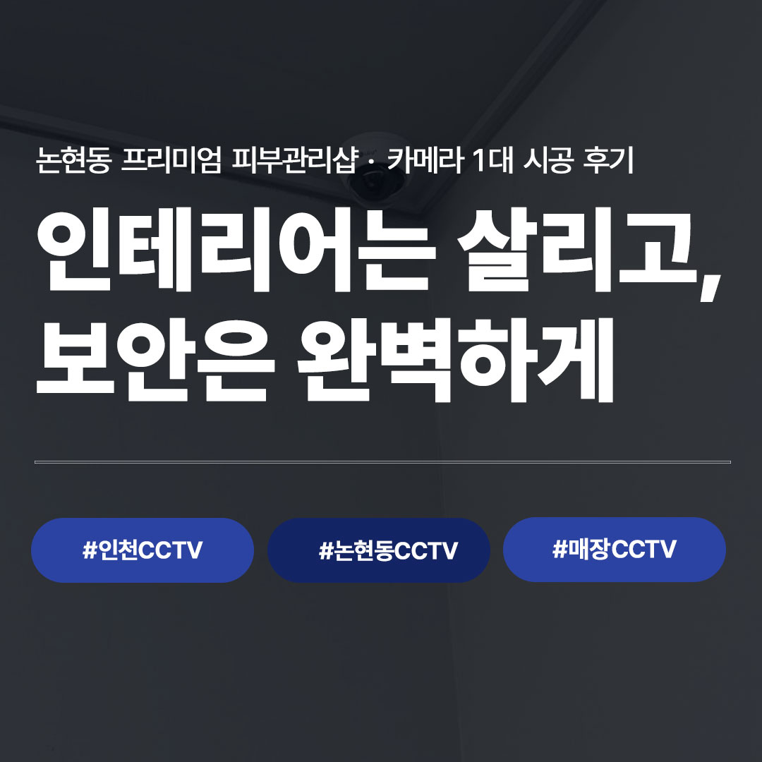 인천CCTV 시공 사례 | 논현동 프리미엄 피부관리샵, 카메라 1대로 완벽한 보안 완성한 ...
