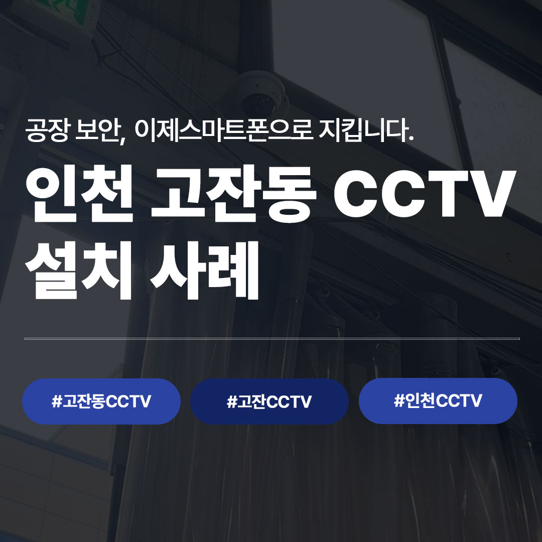 인천 고잔동 CCTV 설치 사례 LG U+ 지능형 고잔 CCTV로 제조업 현장 보안 완성