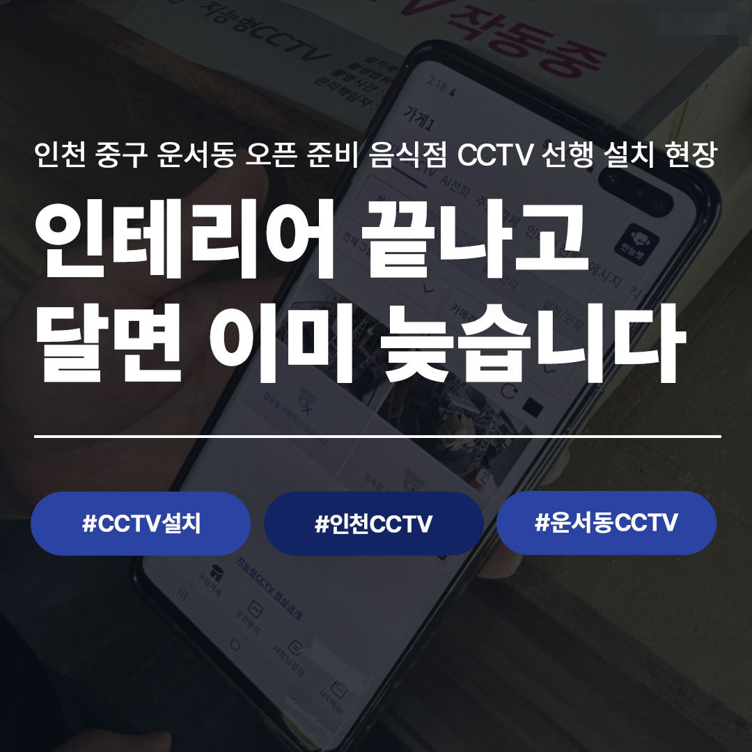 인천 운서동 신규 음식점, 공사 중에 CCTV 먼저 달아야 하는 진짜 이유 | 씨앤디네트...