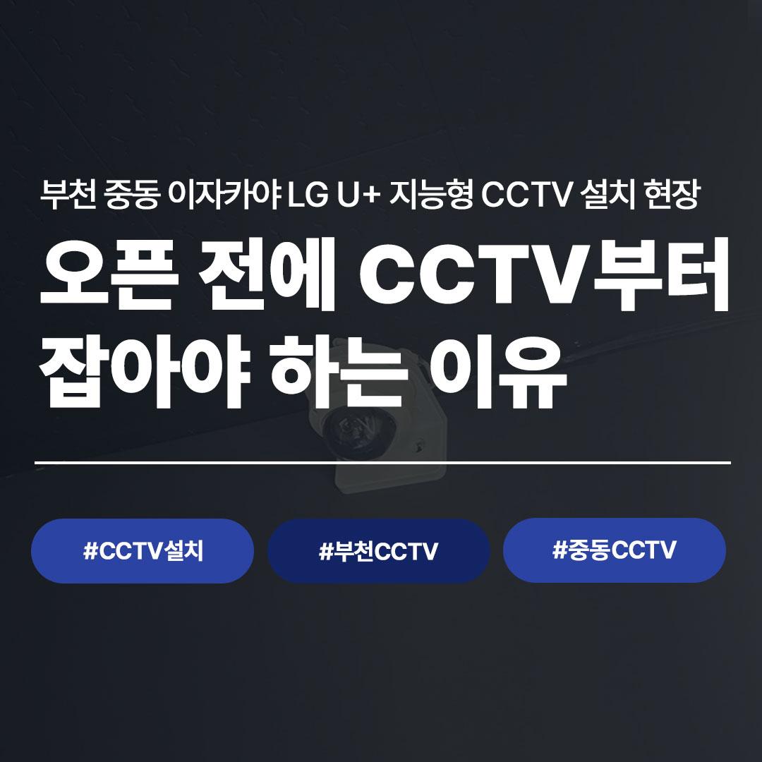 부천 중동 이자카야, 오픈 전에 LG U+ 지능형 CCTV부터 잡았습니다