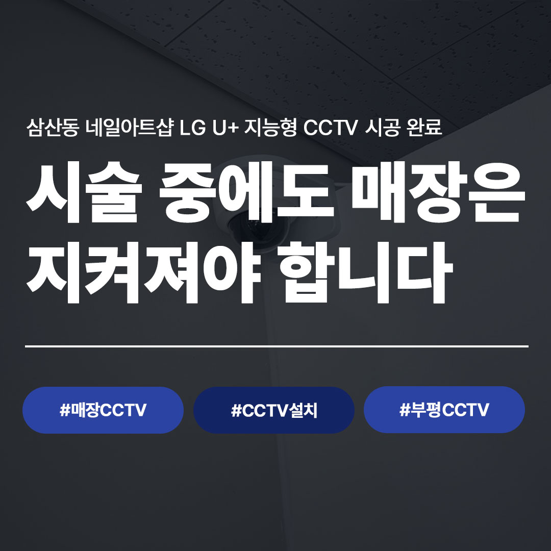 부평 매장 CCTV 설치｜삼산동 네일아트샵 LG U+ 지능형 CCTV 시공 사례