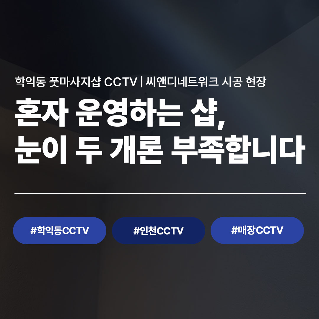 인천 학익동 풋마사지샵 CCTV 설치 | LG U+ 지능형 CCTV 시공 완료